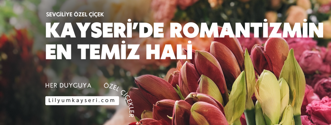Sevgiliye Özel Çiçek | Kayseri’de Romantizmin En Temiz Hali